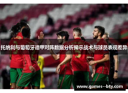 托纳利与葡萄牙德甲对阵数据分析揭示战术与球员表现差异