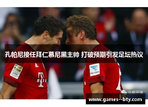 孔帕尼接任拜仁慕尼黑主帅 打破预期引发足坛热议 孔帕尼接任拜仁慕尼黑主帅 打破预期引发足坛热议
