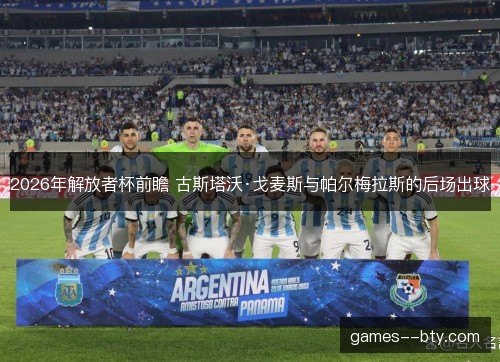 2026年解放者杯前瞻 古斯塔沃·戈麦斯与帕尔梅拉斯的后场出球 2026年解放者杯前瞻 古斯塔沃·戈麦斯与帕尔梅拉斯的后场出球